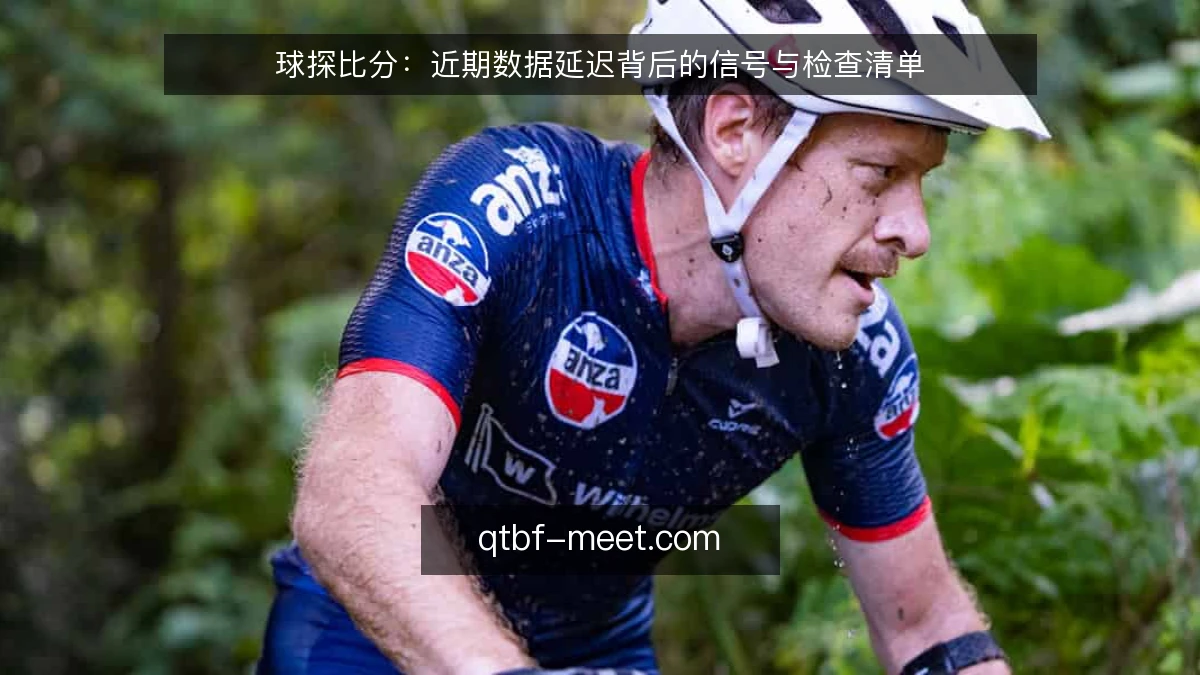 球探比分:近期数据延迟背后的信号与检查清单