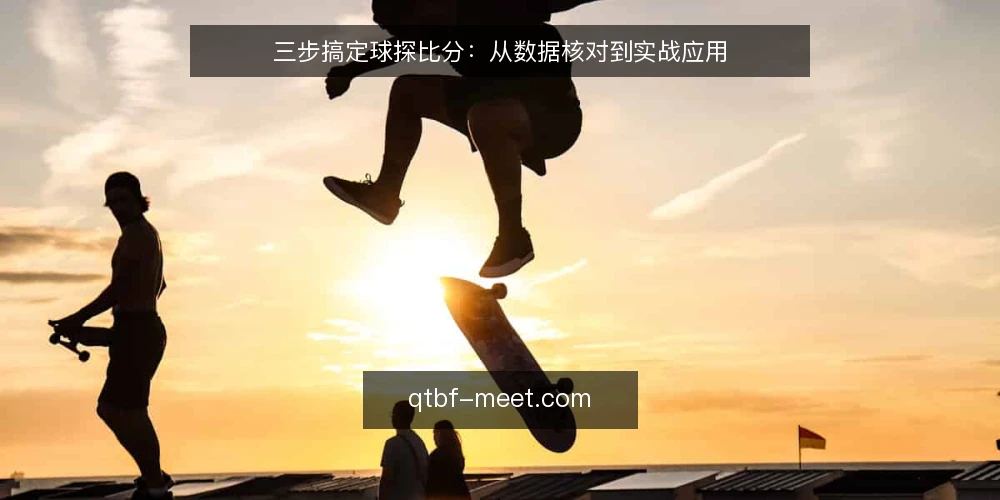 三步搞定球探比分:从数据核对到实战应用 — 准备:认识球探比分界面与数据入口 配图