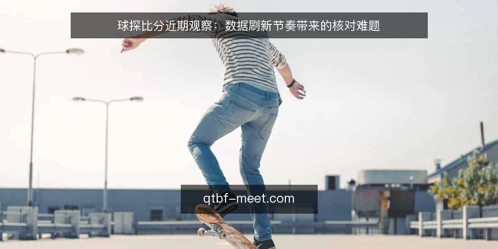 球探比分近期观察：数据刷新节奏带来的核对难题 — 当下刷新的时间差从哪来 配图