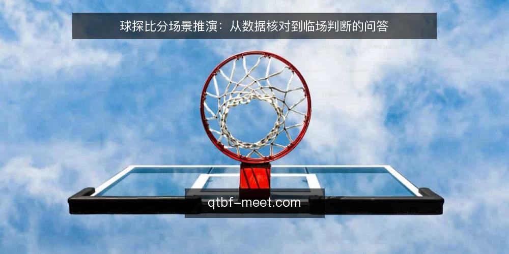 球探比分场景推演：从数据核对到临场判断的问答 — 先还原一个真实的观赛场景 配图