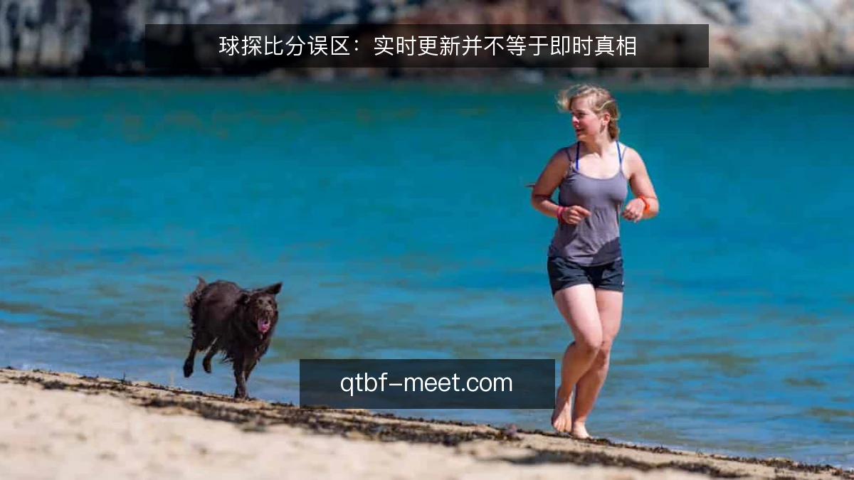 球探比分误区:实时更新并不等于即时真相